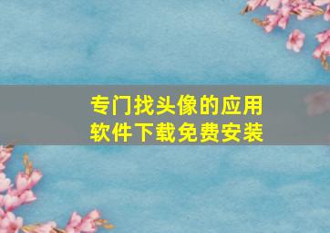 专门找头像的应用软件下载免费安装