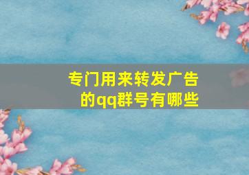 专门用来转发广告的qq群号有哪些