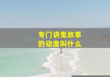 专门讲鬼故事的动漫叫什么