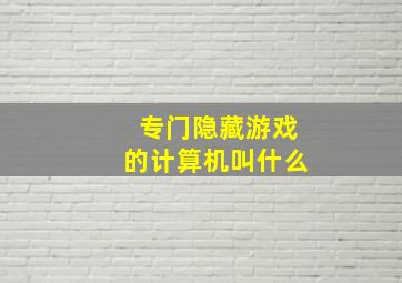 专门隐藏游戏的计算机叫什么