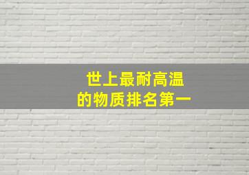 世上最耐高温的物质排名第一