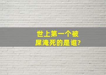 世上第一个被屎淹死的是谁?