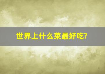 世界上什么菜最好吃?