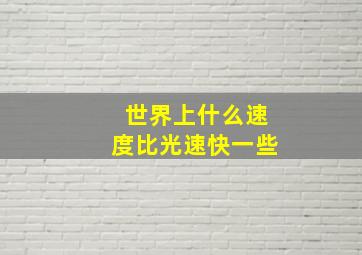 世界上什么速度比光速快一些