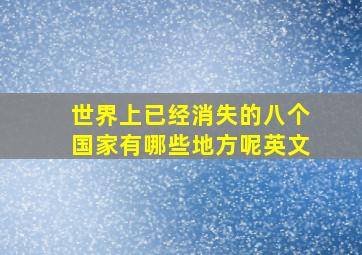 世界上已经消失的八个国家有哪些地方呢英文