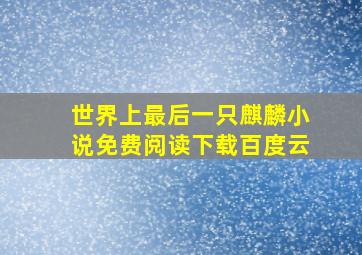 世界上最后一只麒麟小说免费阅读下载百度云