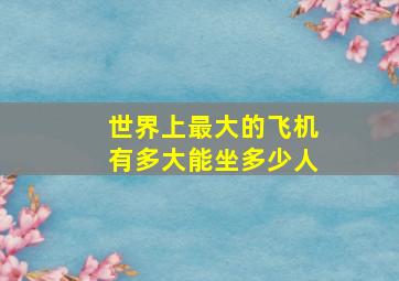 世界上最大的飞机有多大能坐多少人