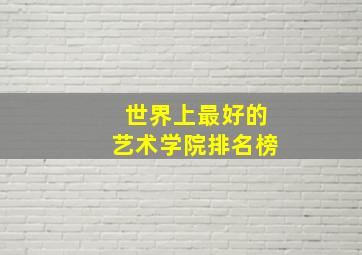 世界上最好的艺术学院排名榜