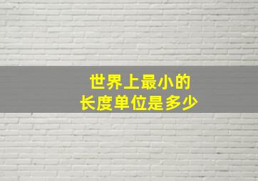 世界上最小的长度单位是多少