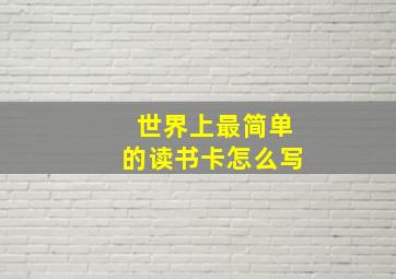 世界上最简单的读书卡怎么写