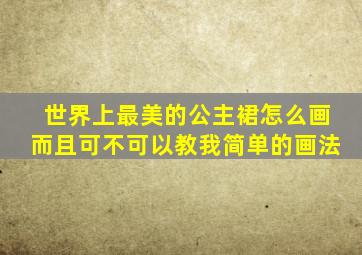 世界上最美的公主裙怎么画而且可不可以教我简单的画法