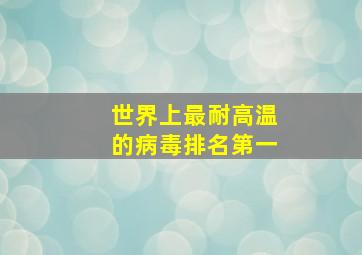 世界上最耐高温的病毒排名第一