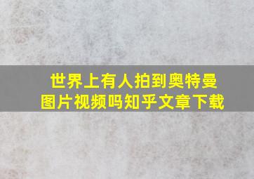 世界上有人拍到奥特曼图片视频吗知乎文章下载