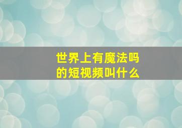 世界上有魔法吗的短视频叫什么