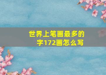 世界上笔画最多的字172画怎么写