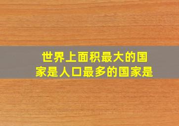 世界上面积最大的国家是人口最多的国家是