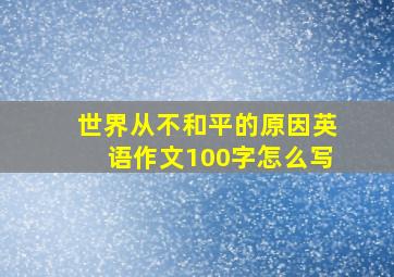 世界从不和平的原因英语作文100字怎么写