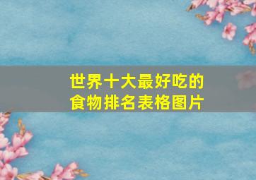 世界十大最好吃的食物排名表格图片