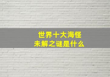 世界十大海怪未解之谜是什么