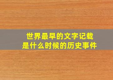 世界最早的文字记载是什么时候的历史事件