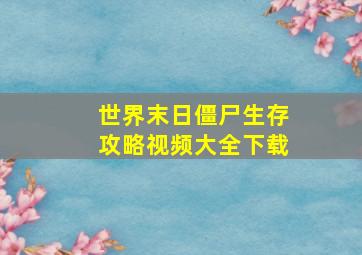 世界末日僵尸生存攻略视频大全下载