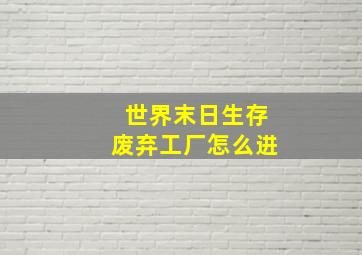 世界末日生存废弃工厂怎么进