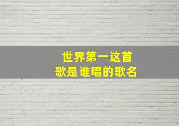 世界第一这首歌是谁唱的歌名