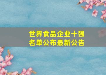 世界食品企业十强名单公布最新公告