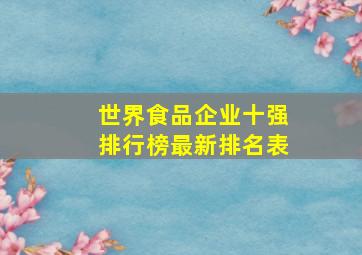 世界食品企业十强排行榜最新排名表