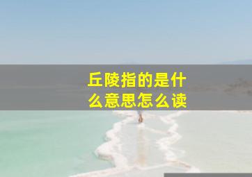 丘陵指的是什么意思怎么读