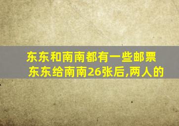 东东和南南都有一些邮票 东东给南南26张后,两人的