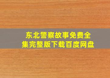 东北警察故事免费全集完整版下载百度网盘