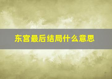 东宫最后结局什么意思