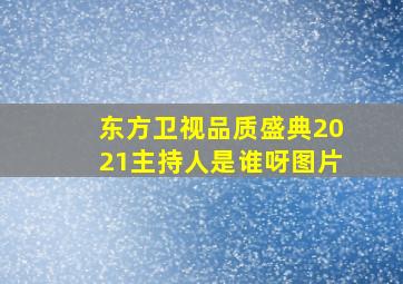 东方卫视品质盛典2021主持人是谁呀图片