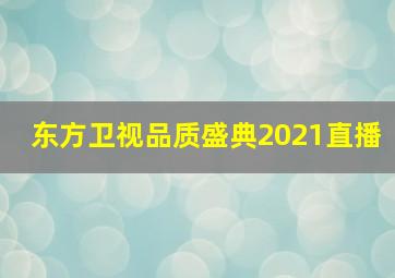 东方卫视品质盛典2021直播