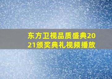 东方卫视品质盛典2021颁奖典礼视频播放