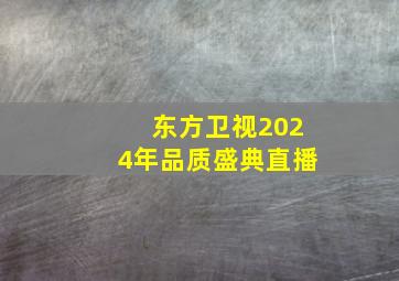 东方卫视2024年品质盛典直播