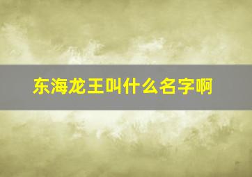 东海龙王叫什么名字啊