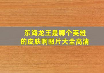 东海龙王是哪个英雄的皮肤啊图片大全高清