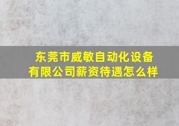 东莞市威敏自动化设备有限公司薪资待遇怎么样