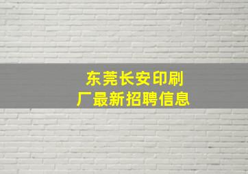 东莞长安印刷厂最新招聘信息