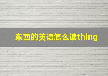 东西的英语怎么读thing