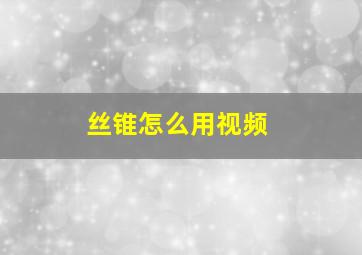 丝锥怎么用视频