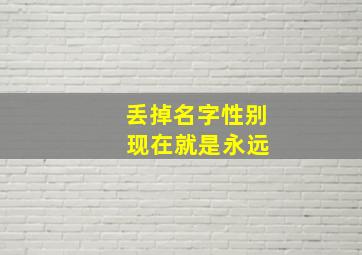 丢掉名字性别 现在就是永远