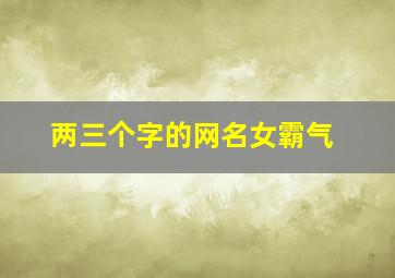 两三个字的网名女霸气