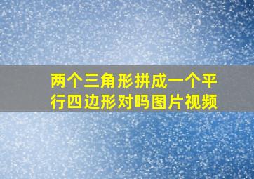 两个三角形拼成一个平行四边形对吗图片视频