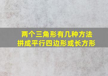 两个三角形有几种方法拼成平行四边形或长方形