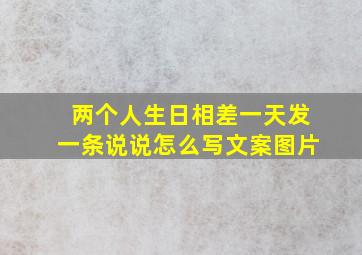 两个人生日相差一天发一条说说怎么写文案图片