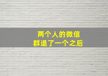 两个人的微信群退了一个之后