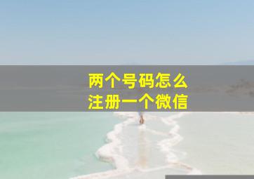 两个号码怎么注册一个微信